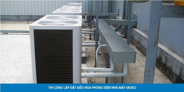 Thi công lắp đặt điều hòa phòng điện lạnh Nhà máy Meiko